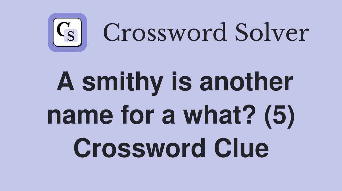 A smithy is another name for a what? (5) Crossword Clue Answers